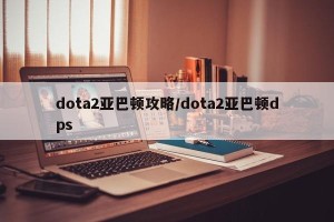 dota2亚巴顿攻略/dota2亚巴顿dps