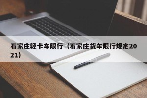 石家庄轻卡车限行（石家庄货车限行规定2021）