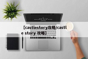 【castlestory攻略/castle story 攻略】