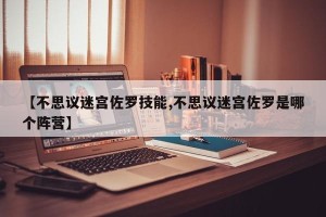 【不思议迷宫佐罗技能,不思议迷宫佐罗是哪个阵营】