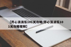 【开心消消乐101关攻略/开心消消乐101关攻略视频】