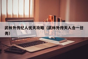 武林外传杞人忧天攻略（武林外传天人合一任务）
