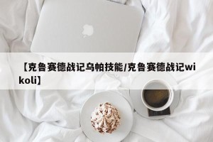【克鲁赛德战记乌帕技能/克鲁赛德战记wikoli】