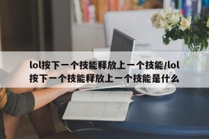 lol按下一个技能释放上一个技能/lol按下一个技能释放上一个技能是什么