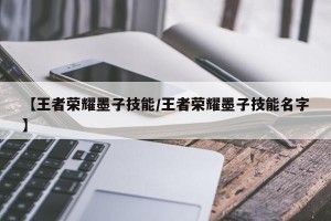 【王者荣耀墨子技能/王者荣耀墨子技能名字】