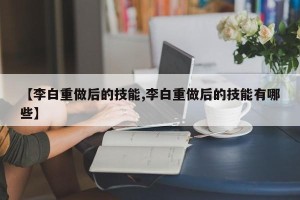 【李白重做后的技能,李白重做后的技能有哪些】
