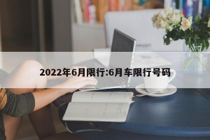2022年6月限行:6月车限行号码