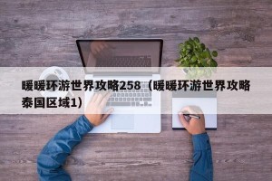 暖暖环游世界攻略258（暖暖环游世界攻略泰国区域1）