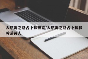 大航海之路占卜师技能/大航海之路占卜师和吟游诗人