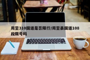 周至310国道是否限行/周至县国道108段限号吗
