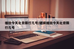 播放今天北京限行几号/继续播放今天北京限行几号