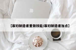 【寡妇制造者重做技能/寡妇制造者加点】