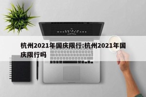 杭州2021年国庆限行:杭州2021年国庆限行吗