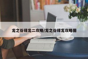 龙之谷绿龙二攻略/龙之谷绿龙攻略图