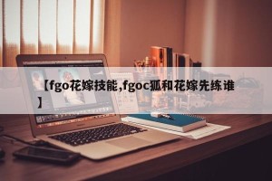 【fgo花嫁技能,fgoc狐和花嫁先练谁】
