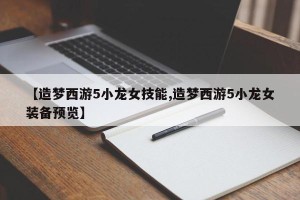 【造梦西游5小龙女技能,造梦西游5小龙女装备预览】