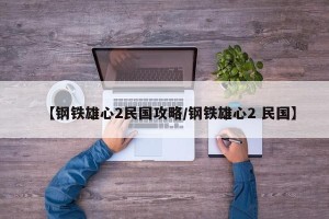 【钢铁雄心2民国攻略/钢铁雄心2 民国】