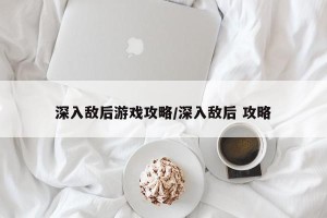 深入敌后游戏攻略/深入敌后 攻略