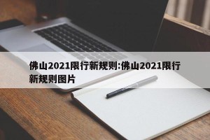 佛山2021限行新规则:佛山2021限行新规则图片