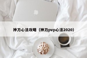神刀心法攻略（神刀pvp心法2020）