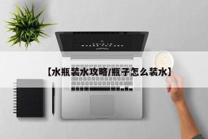 【水瓶装水攻略/瓶子怎么装水】