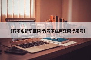 【石家庄新乐区限行/石家庄新乐限行尾号】