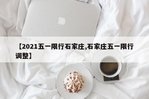 【2021五一限行石家庄,石家庄五一限行调整】