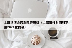 上海世博会汽车限行表格（上海限行时间和范围2021世博会）