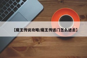 【魔王传说攻略/魔王传送门怎么进去】